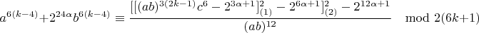 $$a^{6(k-4)}+2^{24\alpha}b^{6(k-4)}\equiv \frac{[[(ab)^{3(2k-1)}c^6-2^{3\alpha+1}]^2_{(1)}-2^{6\alpha+1}]^2_{(2)}-2^{12\alpha+1}}{(ab)^{12}}\mod 2(6k+1)$$