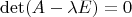 \[\det (A - \lambda E) = 0\]
