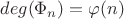 $deg(\Phi_n)=\varphi(n)$