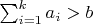 $\sum_{i=1}^{k}{a_i}>b$