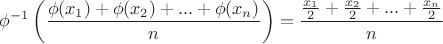 $$\phi^{-1}\left(\frac{\phi(x_{1})+\phi(x_{2})+...+\phi(x_{n})}{n}\right)=\frac{\frac{x_{1}}{2}+\frac{x_{2}}{2}+...+\frac{x_{n}}{2}}{n}\right