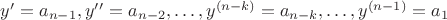 $ y’=a_{n-1}, y’’=a_{n-2},\ldots, y^{(n-k)}=a_{n-k},\ldots, y^{(n-1)}=a_1$ $ y’=a_{n-1}, y’’=a_{n-2},\ldots, y^{(n-k)}=a_{n-k},\ldots, y^{(n-1)}=a_1$