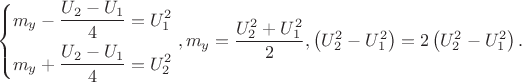 $$\left\{ \begin{gathered}  m_y  - \frac{{U_2  - U_1 }}{4} = U_1^2  \hfill \\  m_y  + \frac{{U_2  - U_1 }}{4} = U_2^2  \hfill \\ \end{gathered}  \right.,m_y  = \frac{{U_2^2  + U_1^2 }}{2},\left( {U_2^2  - U_1^2 } \right) = 2\left( {U_2^2  - U_1^2 } \right).$$