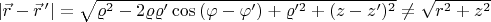 $\left|\vec{r}-\vec{r}\,'\right|=\sqrt{\varrho^2-2\varrho\varrho'\cos\left(\varphi-\varphi'\right)+\varrho'^2+(z-z')^2} \neq\sqrt{r^2+z^2}$