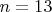 $n =13$