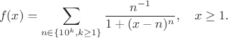 $$
f(x)=\sum\limits_{n\in \{10^k, k\ge 1\}}\frac{n^{-1}}{1+(x-n)^n}, \quad x\ge 1.
$$