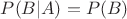 $P(B|A)=P(B)$
