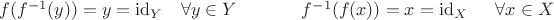 $f(f^{-1}(y))=y=\operatorname{id}_Y\;\;\;\forall y\in Y\;\;\;\;\;\;\;\;\;\;\;\;\;f^{-1}(f(x))=x=\operatorname{id}_X\;\;\;\;\;\forall x\in X$