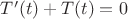 $T'(t) +T(t) = 0$