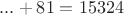 $...+81=15324$