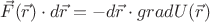 $\vec{F}(\vec{r})\cdot d\vec{r}=-d\vec{r}\cdot gradU(\vec{r})$ $\vec{F}(\vec{r})\cdot d\vec{r}=-d\vec{r}\cdot gradU(\vec{r})$