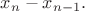 $x_n-x_{n-1}.$