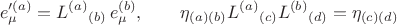 $$e'^{(a)}_{\mu} = {L^{(a)}}_{(b)} \, e^{(b)}_{\mu}, \qquad \eta_{(a) (b)} {L^{(a)}}_{(c)} {L^{(b)}}_{(d)} = \eta_{(c) (d)}$$