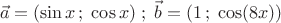 \[
\vec a = (\sin x\,;\;\cos x)\;;\;\vec b = (1\,;\;\cos (8x))
\]