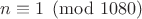 $n\equiv 1\pmod{1080}$