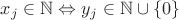 $x_j \in \mathbb{N} \Leftrightarrow y_j \in \mathbb{N} \cup \{ 0\}$