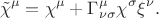 $$\tilde{\chi}^\mu=\chi^\mu+\Gamma^\mu_{\nu \sigma} \chi^\sigma \xi^\nu.$$