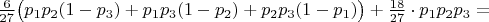 $\frac{6}{27}\big(p_1p_2(1-p_3)+p_1p_3(1-p_2)+p_2p_3(1-p_1)\big)+\frac{18}{27}\cdot p_1p_2p_3=$