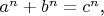$a^n+b^n=c^n$,