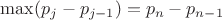 $\max (p_j-p_{j-1})=p_n-p_{n-1}$