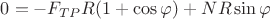 $0=-F_{TP} R(1+\cos{\varphi})+N R \sin{\varphi}$