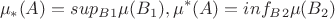 $$\mu_*(A) = sup_B_1 \mu(B_1) , \mu^ *(A) = inf_B_2 \mu(B_2)$$