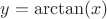 $y=\arctan(x)$