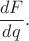 $\dfrac{dF}{dq}.$