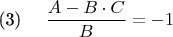 \eqno(3)\hspace{10pt} $\dfrac{A - B \cdot C}{B} = -1$