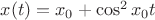 $x(t)=x_0+\cos^2 x_0 t$ $x(t)=x_0+\cos^2 x_0 t$