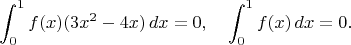 $$\int_0^1f(x)(3x^2-4x)\,dx=0,\quad\int_0^1f(x)\,dx=0.$$