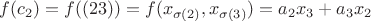 $f(c_2) = f((2 3)) = f(x_{\sigma(2)}, x_{\sigma(3)}}) = a_2 x_3 + a_3 x_2$