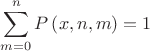 $$\sum\limits_{m=0}^{n}{P\left( x,n,m \right)}=1$$