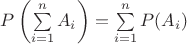 $\[
P\left( {\sum\limits_{i = 1}^n {A_i } } \right) = \sum\limits_{i = 1}^n {P(A_i )} 
\]$