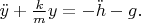 $\ddot{y}+\frac{k}{m}y=-\ddot{h}-g.$