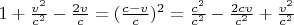 $ 1 + \frac {v^2} {c^2} - \frac {2 v} {c}  = (\frac {c-v} c)^2 = \frac {c^2} {c^2} - \frac {2 c v} {c^2} + \frac {v^2} {c^2}$