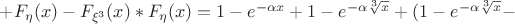$+ {F}_{\eta}({x}) - {F}_{\xi^3}({x}) * {F}_{\eta}({x}) = 1 - e^{{-\alpha}x} + 1 - {e^{-{\alpha}{\sqrt[3]x}}} + (1 - {e^{-{\alpha}{\sqrt[3]x}}} - $