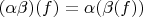 $(\alpha\beta)(f)=\alpha(\beta(f))$