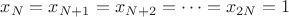 $x_N = x_{N+1} = x_{N+2} = \dots  = x_{2N} = 1$