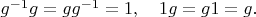 $g^{-1}g=gg^{-1}=1,\quad 1g=g1=g.$