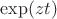 $\exp(zt)$