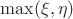$\max(\xi, \eta)$