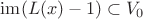 $\operatorname{im}(L(x)-1)\subset V_0$ $\operatorname{im}(L(x)-1)\subset V_0$