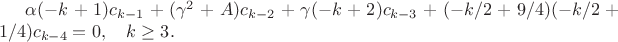 $\alpha(-k+1)c_{k-1}+(\gamma^2+A)c_{k-2}+\gamma(-k+2)c_{k-3}+(-k/2+9/4)(-k/2+1/4)c_{k-4}=0,\quad k\geq3.$
