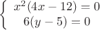 $$\[\left\{ {\begin{array}{*{20}{c}}
   {{x^2}(4x - 12) = 0}  \\
   {6(y - 5) = 0}  \\

 \end{array} } \right.\]
$$
