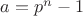 $a=p^n-1$
