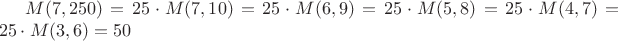 $M(7,250)=25\cdot M(7,10)=25\cdot M(6,9) = 25\cdot M(5,8) = 25\cdot M(4,7) = 25\cdot M(3,6)=50 $