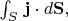 $\int_S\,\mathbf{j}\cdot d\mathbf{S},$
