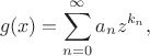 $$
g(x) = \sum_{n=0}^\infty a_n z^{k_n},
$$