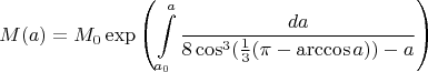 $$ M(a)=M_0 \exp \left ( \int \limits^{a}_{a_0} \frac{da}{8 \cos^3 (\frac{1}{3} (\pi-\arccos a) )-a} \right ) $$